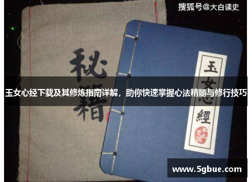玉女心经下载及其修炼指南详解，助你快速掌握心法精髓与修行技巧